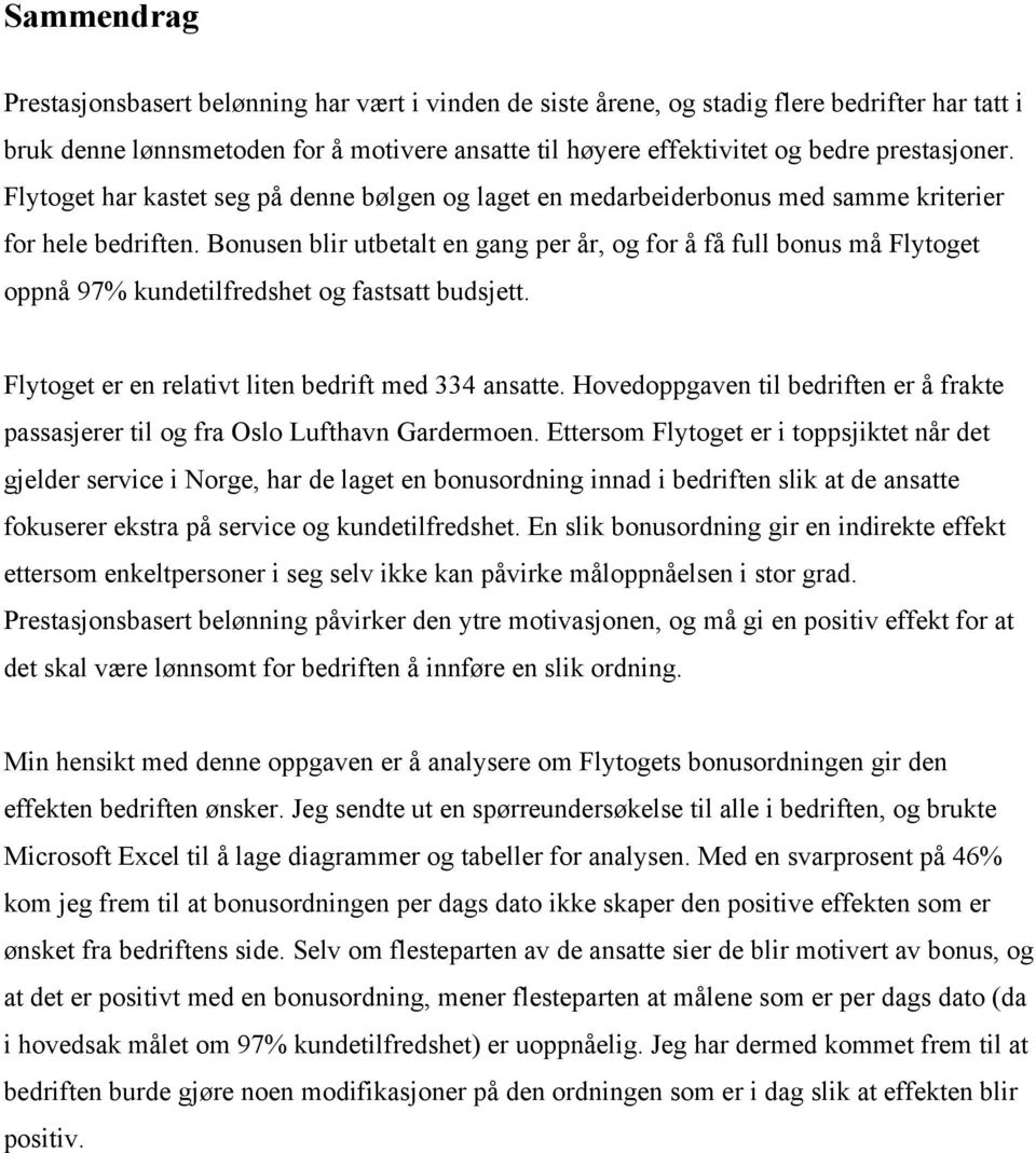 Bonusen blir utbetalt en gang per år, og for å få full bonus må Flytoget oppnå 97% kundetilfredshet og fastsatt budsjett. Flytoget er en relativt liten bedrift med 334 ansatte.