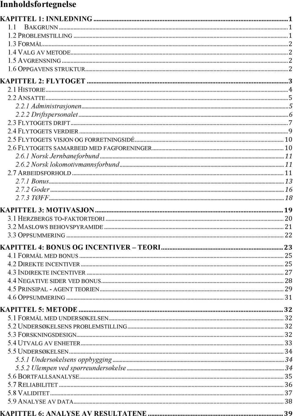 6 FLYTOGETS SAMARBEID MED FAGFORENINGER... 10 2.6.1 Norsk Jernbaneforbund... 11 2.6.2 Norsk lokomotivmannsforbund... 11 2.7 ARBEIDSFORHOLD... 11 2.7.1 Bonus... 13 2.7.2 Goder... 16 2.7.3 TØFF.