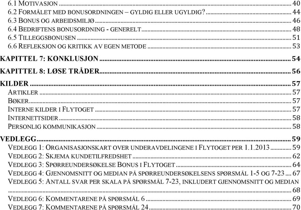 .. 58 PERSONLIG KOMMUNIKASJON... 58 VEDLEGG... 59 VEDLEGG 1: ORGANISASJONSKART OVER UNDERAVDELINGENE I FLYTOGET PER 1.1.2013... 59 VEDLEGG 2: SKJEMA KUNDETILFREDSHET.