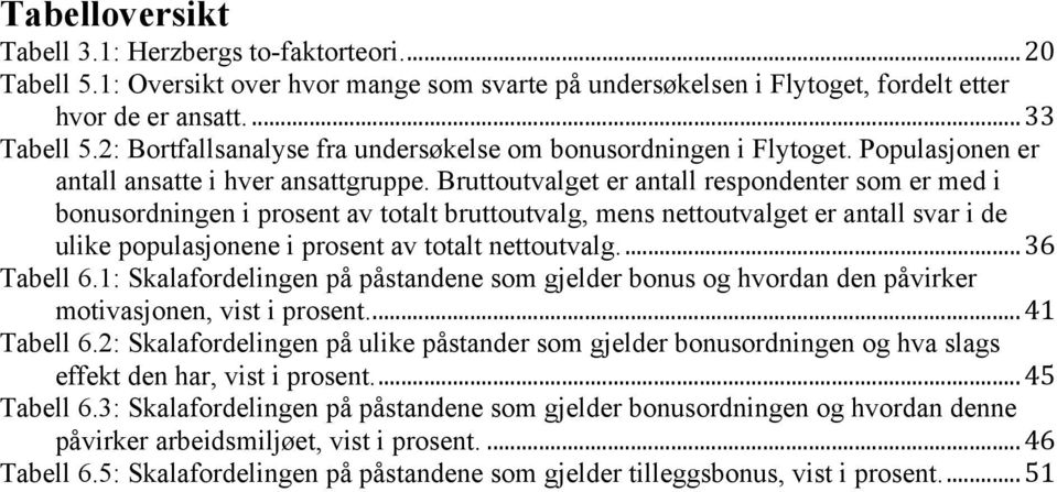 Bruttoutvalget er antall respondenter som er med i bonusordningen i prosent av totalt bruttoutvalg, mens nettoutvalget er antall svar i de ulike populasjonene i prosent av totalt nettoutvalg.