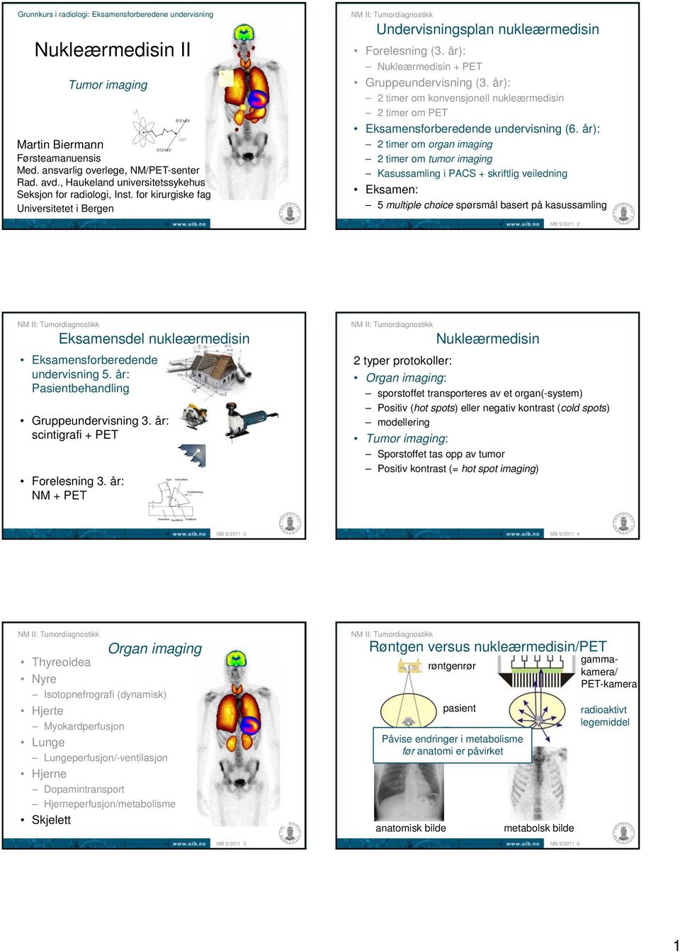 år): 2 timer om konvensjonell nukleærmedisin 2 timer om PET Eksamensforberedende undervisning (6.