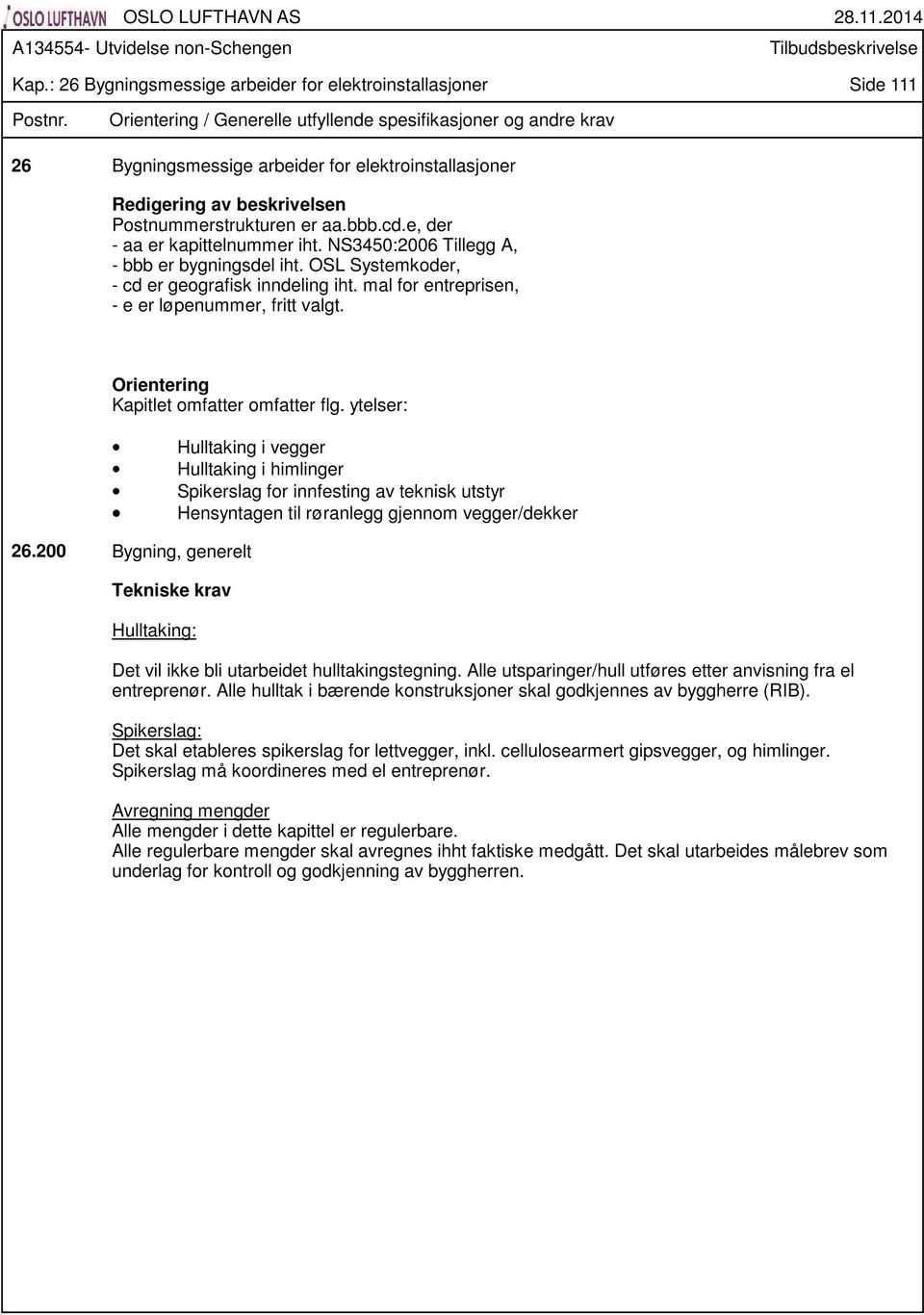 e, der - aa er kapittelnummer iht. NS3450:2006 Tillegg A, - bbb er bygningsdel iht. OSL Systemkoder, - cd er geografisk inndeling iht. mal for entreprisen, - e er løpenummer, fritt valgt.