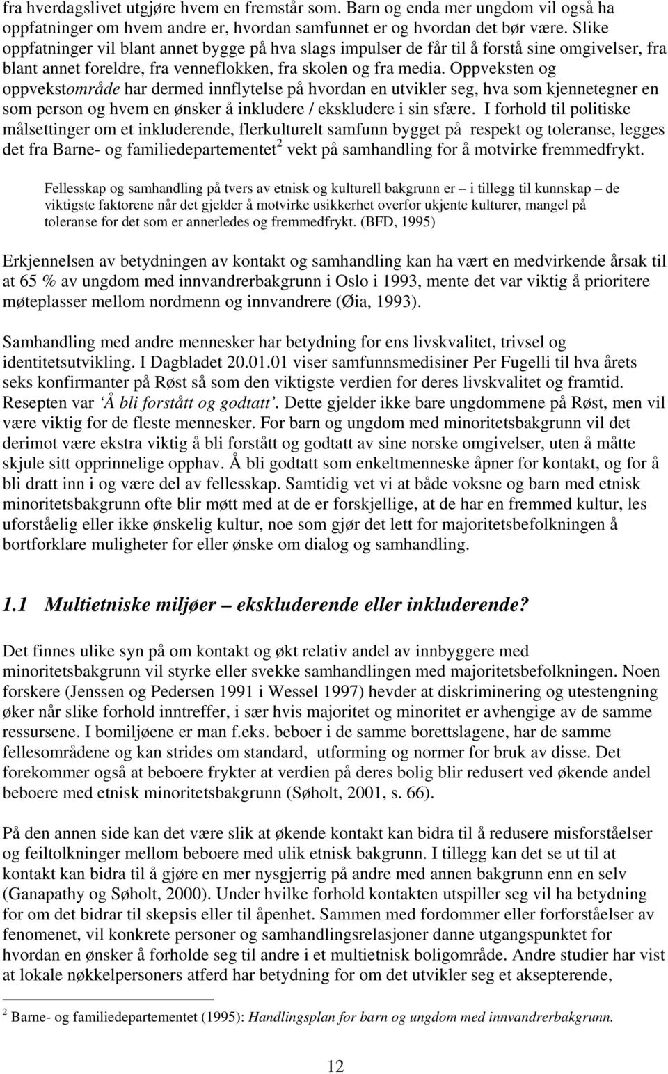 Oppveksten og oppvekstområde har dermed innflytelse på hvordan en utvikler seg, hva som kjennetegner en som person og hvem en ønsker å inkludere / ekskludere i sin sfære.