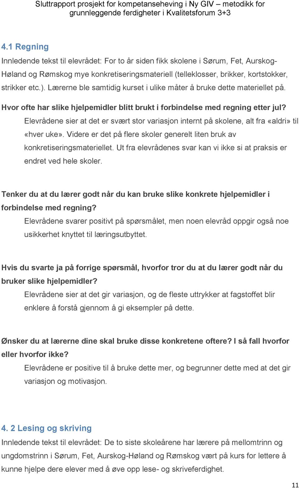 Elevrådene sier at det er svært stor variasjon internt på skolene, alt fra «aldri» til «hver uke». Videre er det på flere skoler generelt liten bruk av konkretiseringsmateriellet.