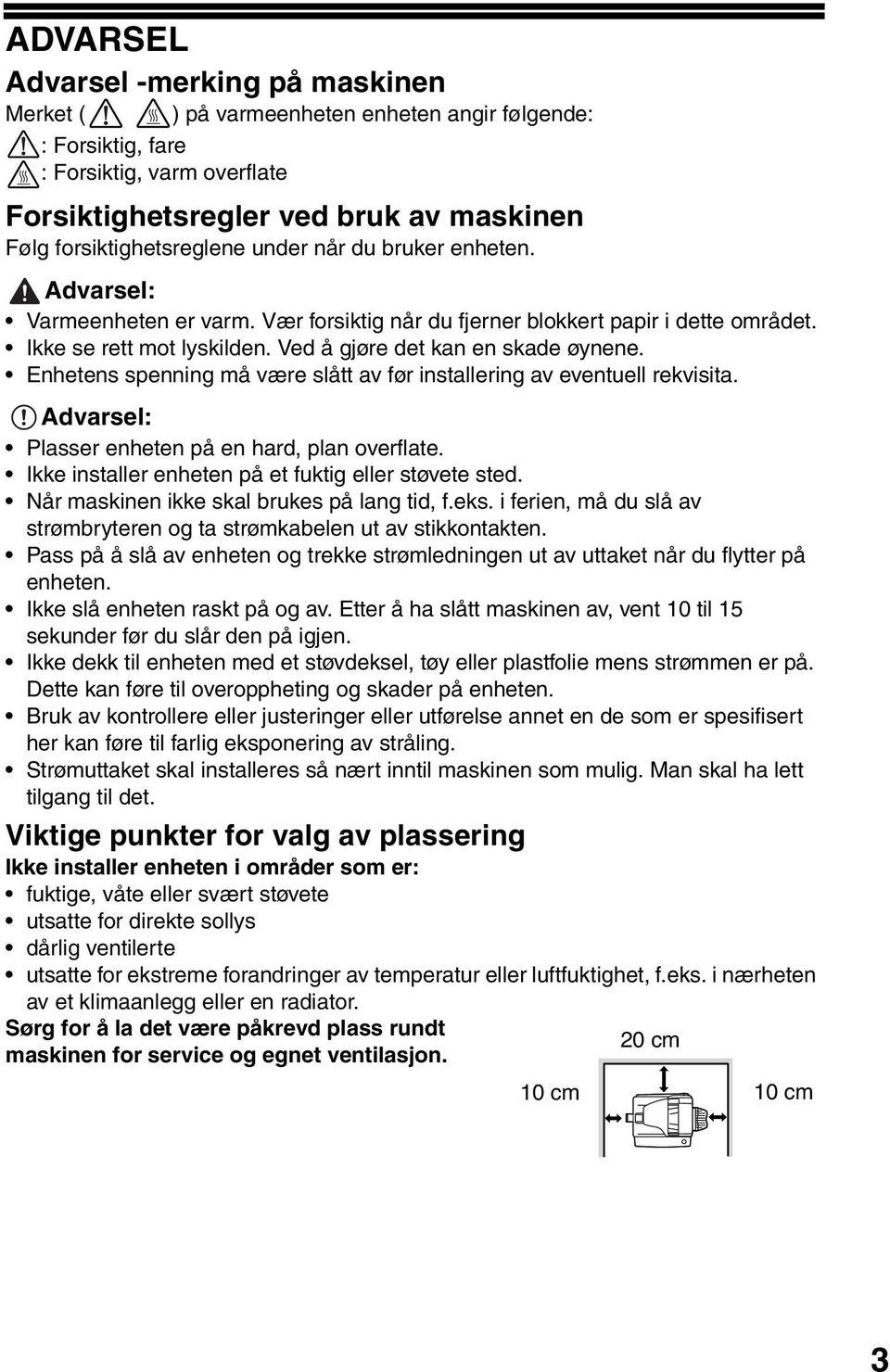 Ved å gjøre det kan en skade øynene. Enhetens spenning må være slått av før installering av eventuell rekvisita. Advarsel: Plasser enheten på en hard, plan overflate.