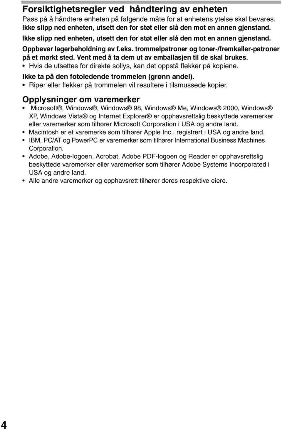 trommelpatroner og toner-/fremkaller-patroner på et mørkt sted. Vent med å ta dem ut av emballasjen til de skal brukes. Hvis de utsettes for direkte sollys, kan det oppstå flekker på kopiene.