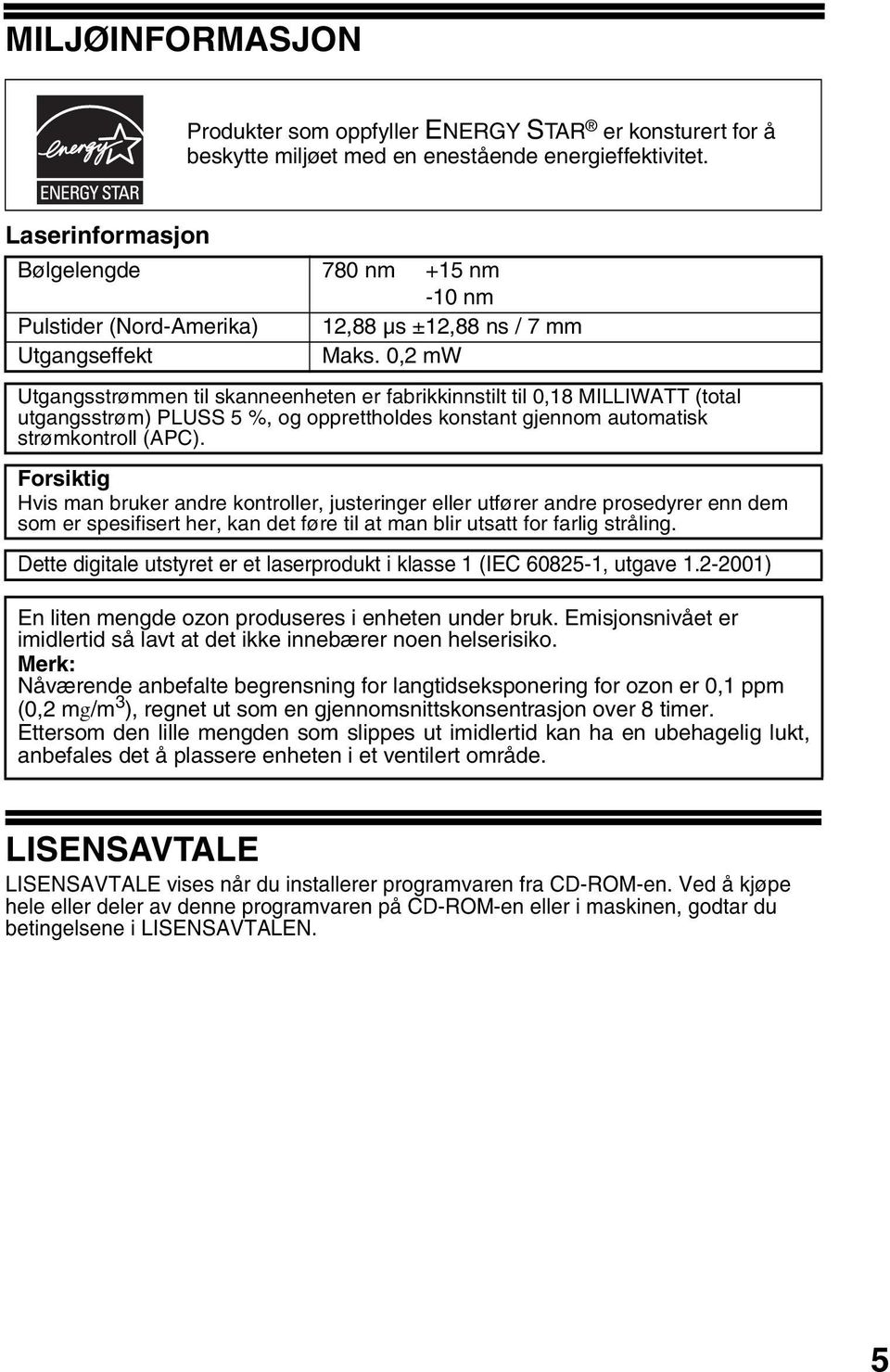 0, mw Utgangsstrømmen til skanneenheten er fabrikkinnstilt til 0,8 MILLIWATT (total utgangsstrøm) PLUSS 5 %, og opprettholdes konstant gjennom automatisk strømkontroll (APC).