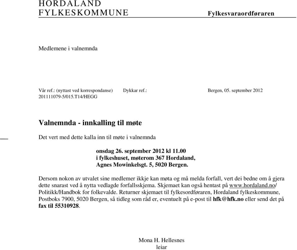 Dersom nokon av utvalet sine medlemer ikkje kan møta og må melda forfall, vert dei bedne om å gjera dette snarast ved å nytta vedlagde forfallsskjema. Skjemaet kan også hentast på www.hordaland.