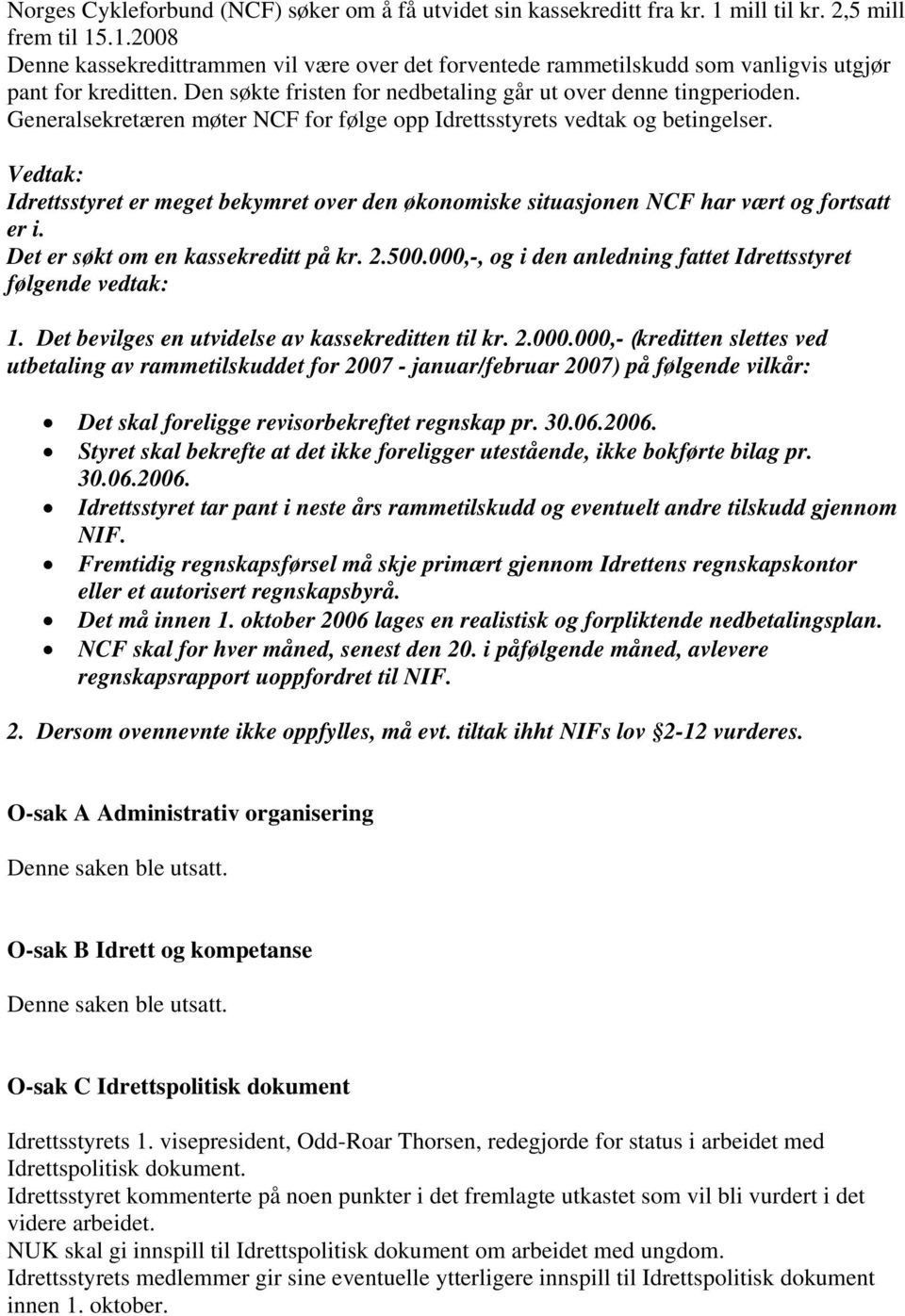 Vedtak: Idrettsstyret er meget bekymret over den økonomiske situasjonen NCF har vært og fortsatt er i. Det er søkt om en kassekreditt på kr. 2.500.