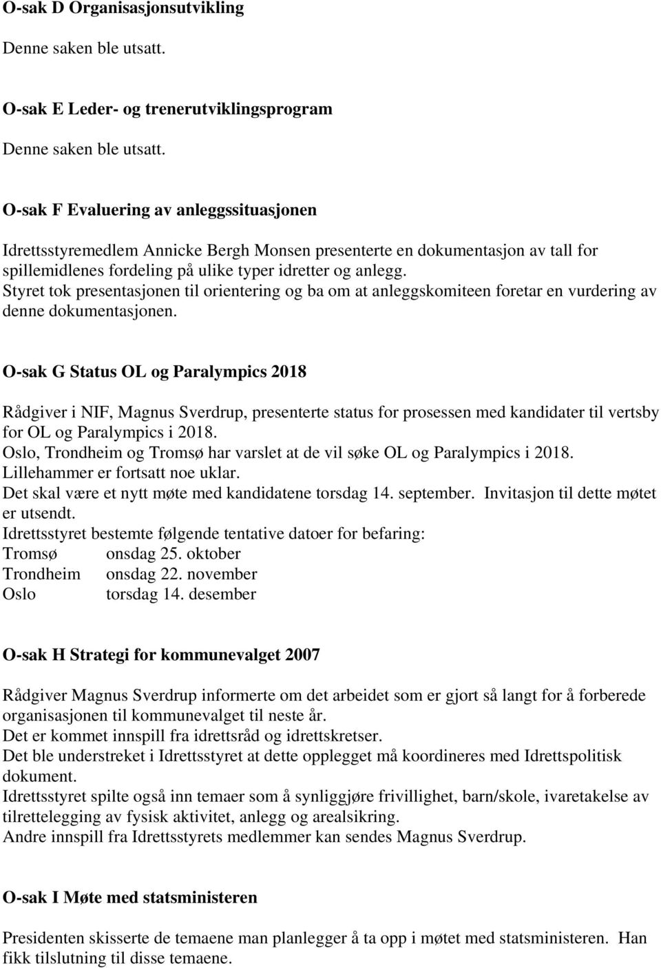 Styret tok presentasjonen til orientering og ba om at anleggskomiteen foretar en vurdering av denne dokumentasjonen.