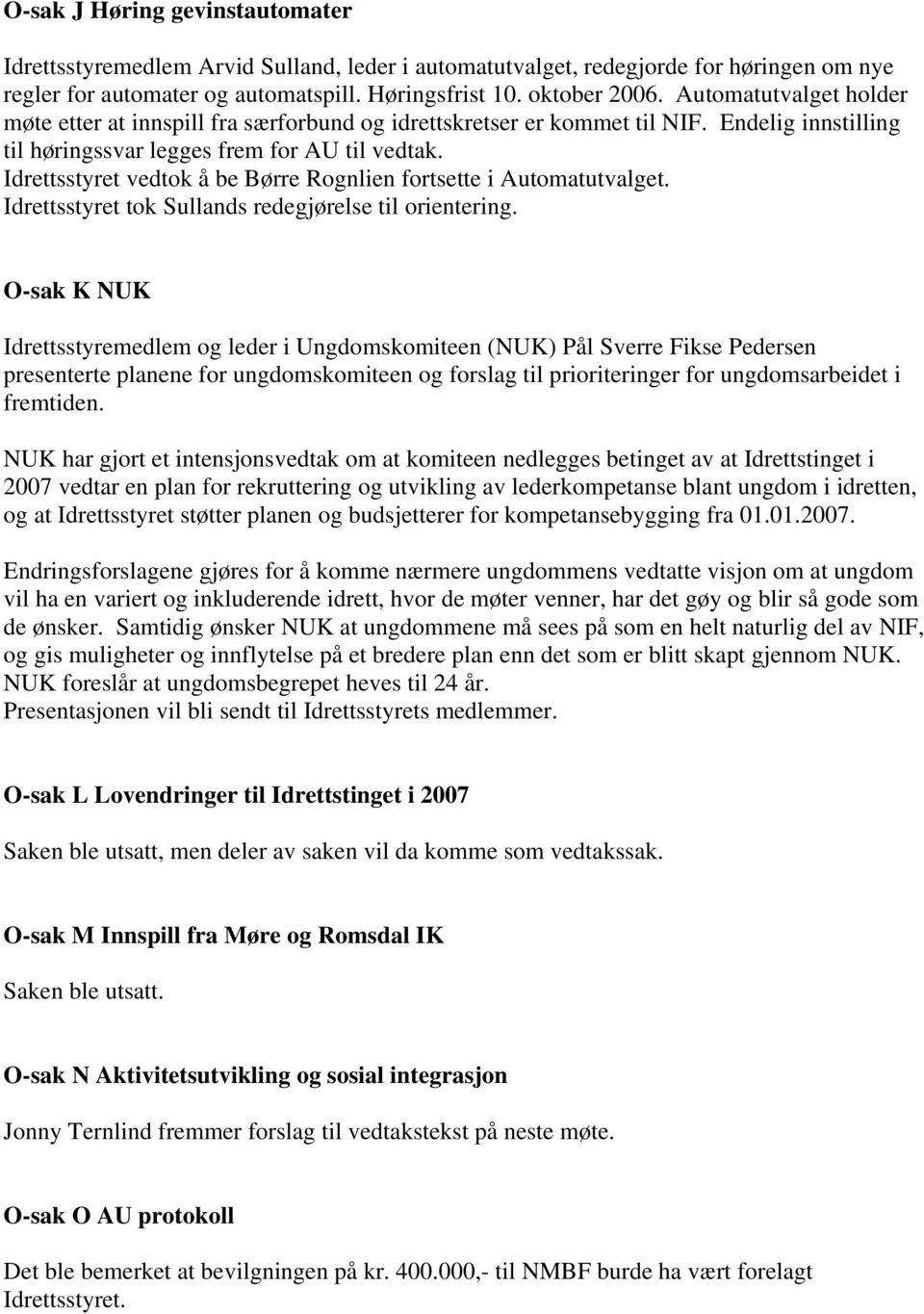 Idrettsstyret vedtok å be Børre Rognlien fortsette i Automatutvalget. Idrettsstyret tok Sullands redegjørelse til orientering.