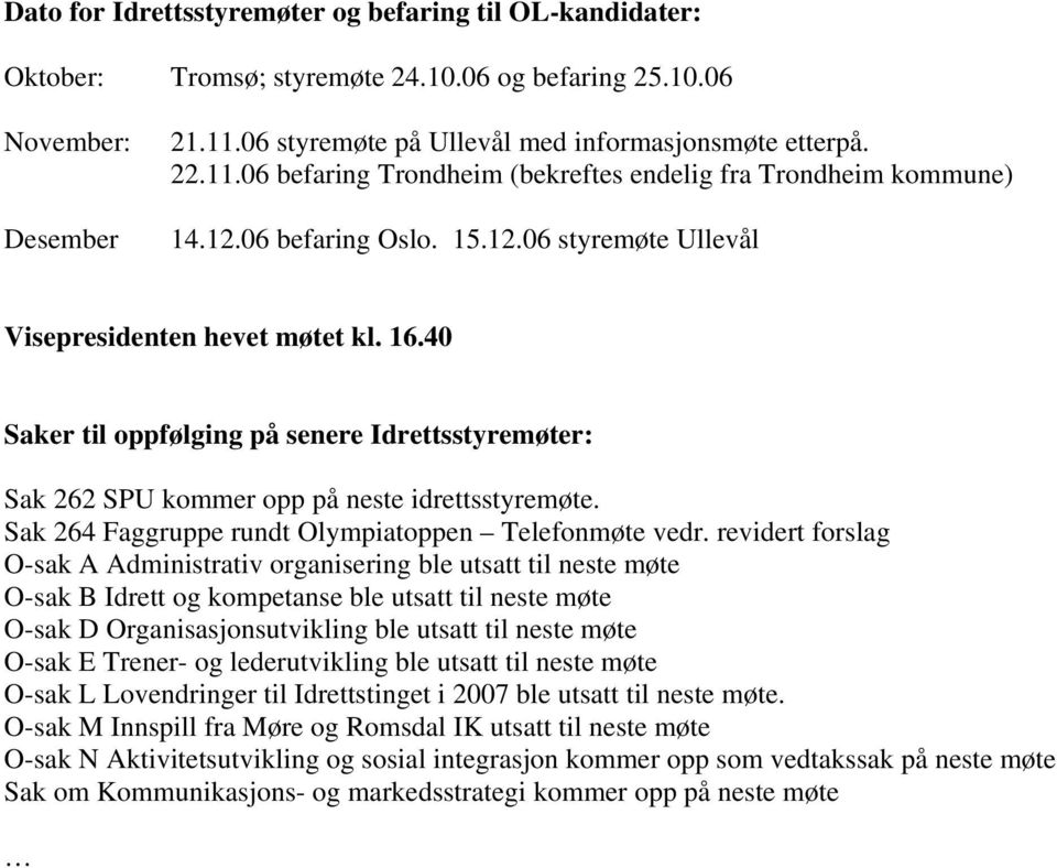 16.40 Saker til oppfølging på senere Idrettsstyremøter: Sak 262 SPU kommer opp på neste idrettsstyremøte. Sak 264 Faggruppe rundt Olympiatoppen Telefonmøte vedr.