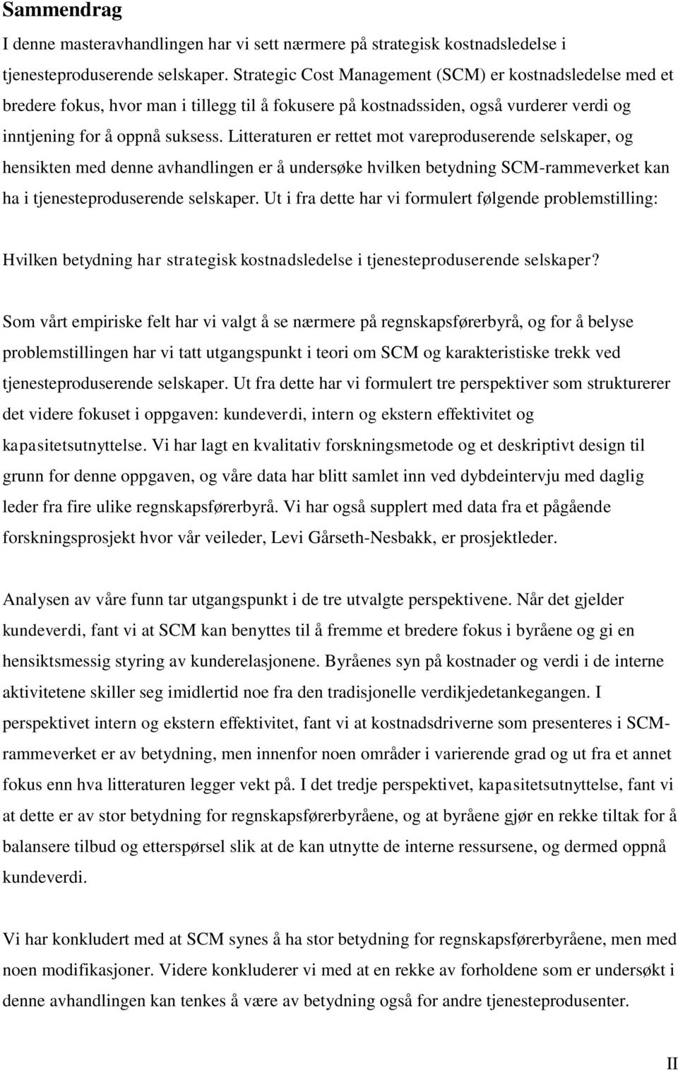 Litteraturen er rettet mot vareproduserende selskaper, og hensikten med denne avhandlingen er å undersøke hvilken betydning SCM-rammeverket kan ha i tjenesteproduserende selskaper.