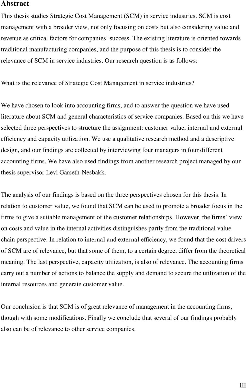 The existing literature is oriented towards traditional manufacturing companies, and the purpose of this thesis is to consider the relevance of SCM in service industries.