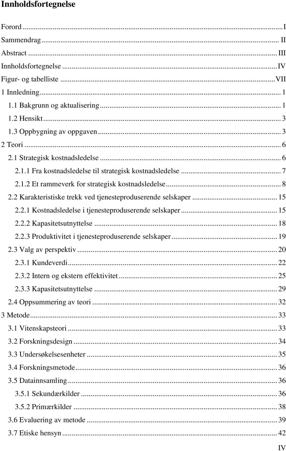 2 Karakteristiske trekk ved tjenesteproduserende selskaper... 15 2.2.1 Kostnadsledelse i tjenesteproduserende selskaper... 15 2.2.2 Kapasitetsutnyttelse... 18 2.2.3 Produktivitet i tjenesteproduserende selskaper.