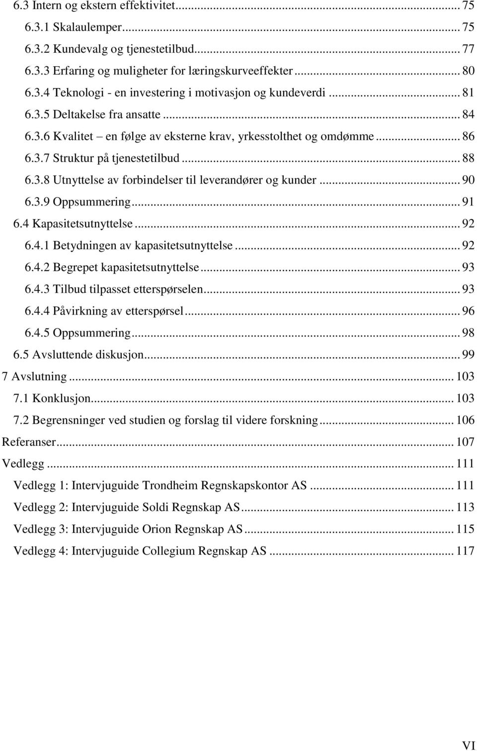 .. 90 6.3.9 Oppsummering... 91 6.4 Kapasitetsutnyttelse... 92 6.4.1 Betydningen av kapasitetsutnyttelse... 92 6.4.2 Begrepet kapasitetsutnyttelse... 93 6.4.3 Tilbud tilpasset etterspørselen... 93 6.4.4 Påvirkning av etterspørsel.