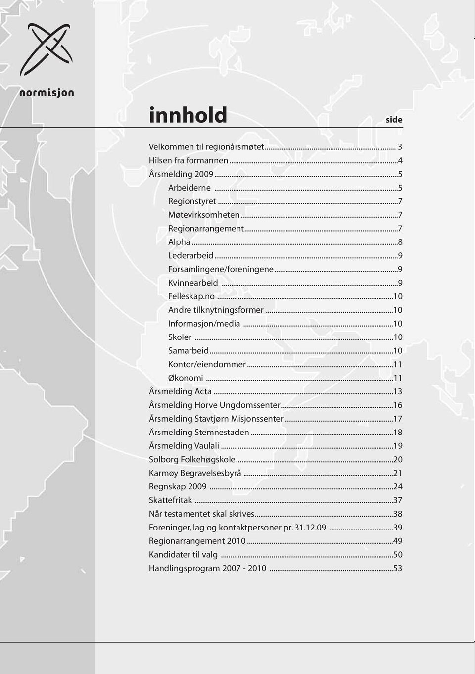 ..11 Årsmelding Acta...13 Årsmelding Horve Ungdomssenter...16 Årsmelding Stavtjørn Misjonssenter...17 Årsmelding Stemnestaden...18 Årsmelding Vaulali...19 Solborg Folkehøgskole.