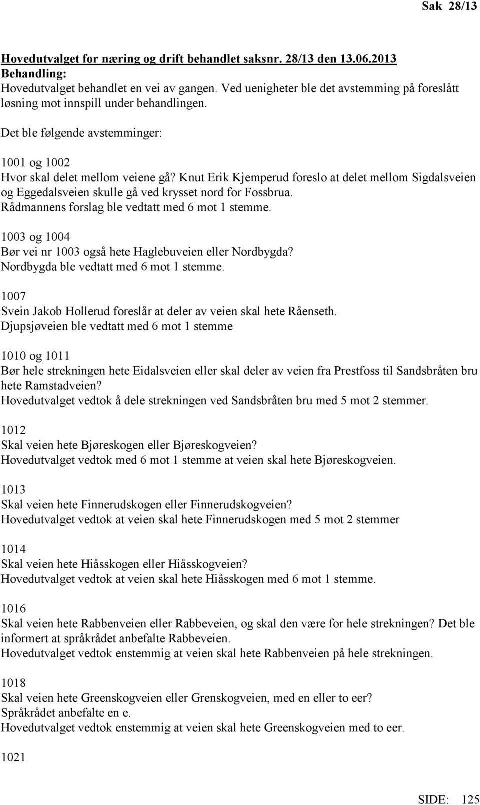 Knut Erik Kjemperud foreslo at delet mellom Sigdalsveien og Eggedalsveien skulle gå ved krysset nord for Fossbrua. Rådmannens forslag ble vedtatt med 6 mot 1 stemme.