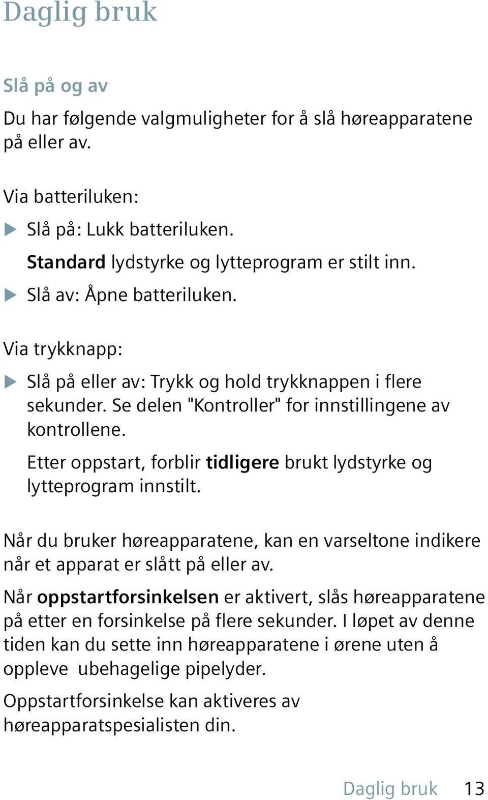 Etter oppstart, forblir tidligere brukt lydstyrke og lytteprogram innstilt. Når du bruker høreapparatene, kan en varseltone indikere når et apparat er slått på eller av.