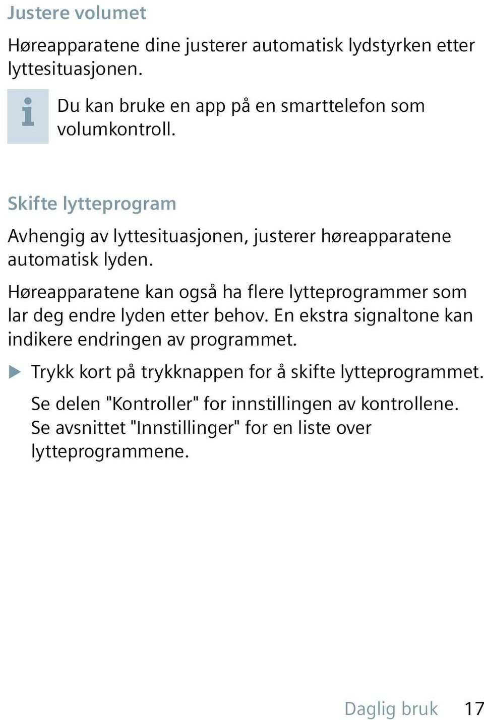 Skifte lytteprogram Avhengig av lyttesituasjonen, justerer høreapparatene automatisk lyden.