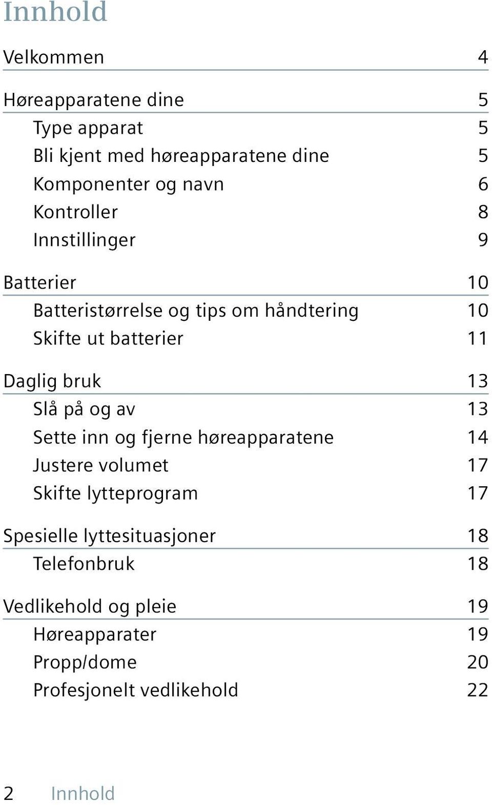 bruk 13 Slå på og av 13 Sette inn og fjerne høreapparatene 14 Justere volumet 17 Skifte lytteprogram 17 Spesielle