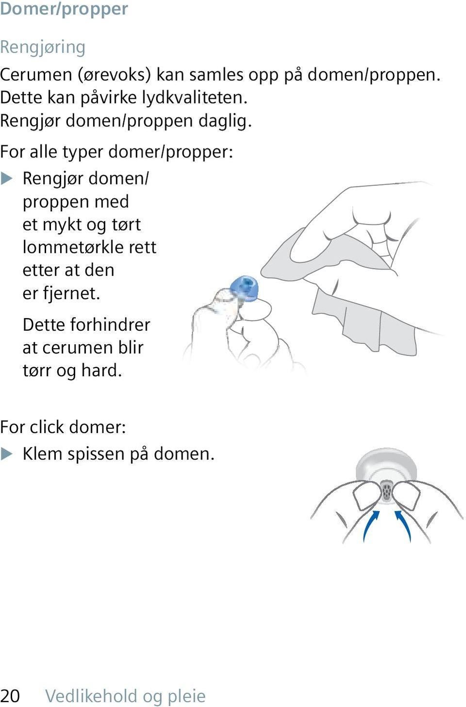 For alle typer domer/propper: X Rengjør domen/ proppen med et mykt og tørt lommetørkle rett