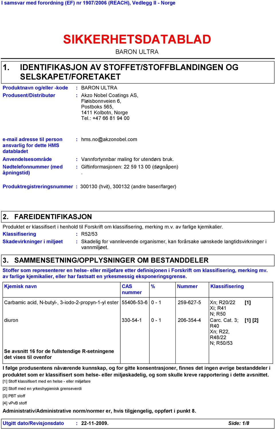 Postboks 565, 1411 Kolbotn, Norge Tel. +47 66 81 94 00 e-mail adresse til person ansvarlig for dette HMS databladet Anvendelsesområde Nødtelefonnummer (med åpningstid) hms.no@akzonobel.