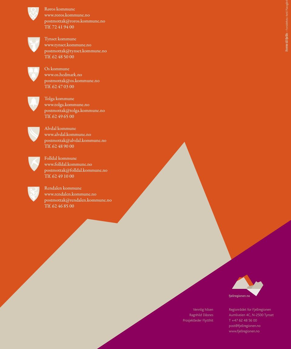 kommune.no Tlf. 62 48 90 00 Folldal kommune www.folldal.kommune.no postmottak@folldal.kommune.no Tlf. 62 49 10 00 Rendalen kommune www.rendalen.kommune.no postmottak@rendalen.kommune.no Tlf. 62 46 85 00 Vennlig hilsen Ragnhild Dåsnes Prosjektleder Flytthit Regionrådet for Fjellregionen Aumliveien 4C, N-2500 Tynset T +47 62 48 56 00 post@fjellregionen.