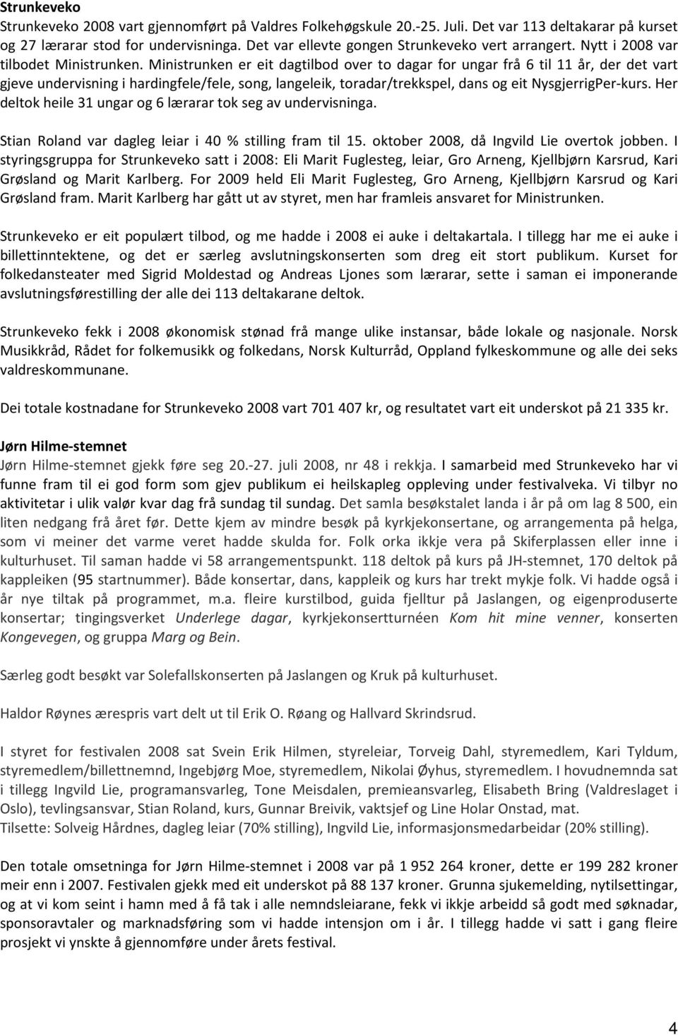 Ministrunken er eit dagtilbod over to dagar for ungar frå 6 til 11 år, der det vart gjeve undervisning i hardingfele/fele, song, langeleik, toradar/trekkspel, dans og eit NysgjerrigPer-kurs.