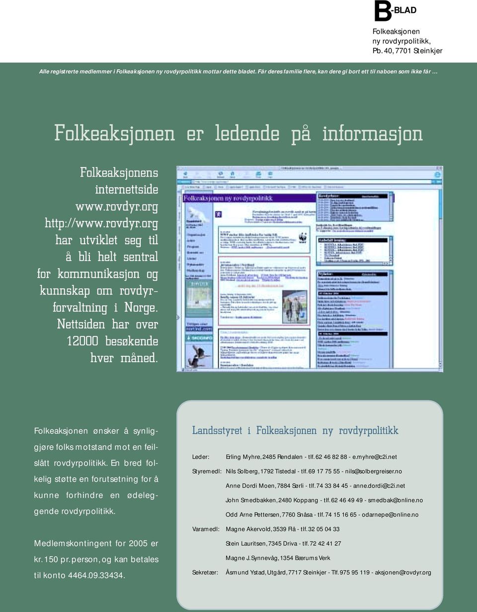 org http://www.rovdyr.org har utviklet seg til å bli helt sentral for kommunikasjon og kunnskap om rovdyrforvaltning i Norge. Nettsiden har over 12000 besøkende hver måned.