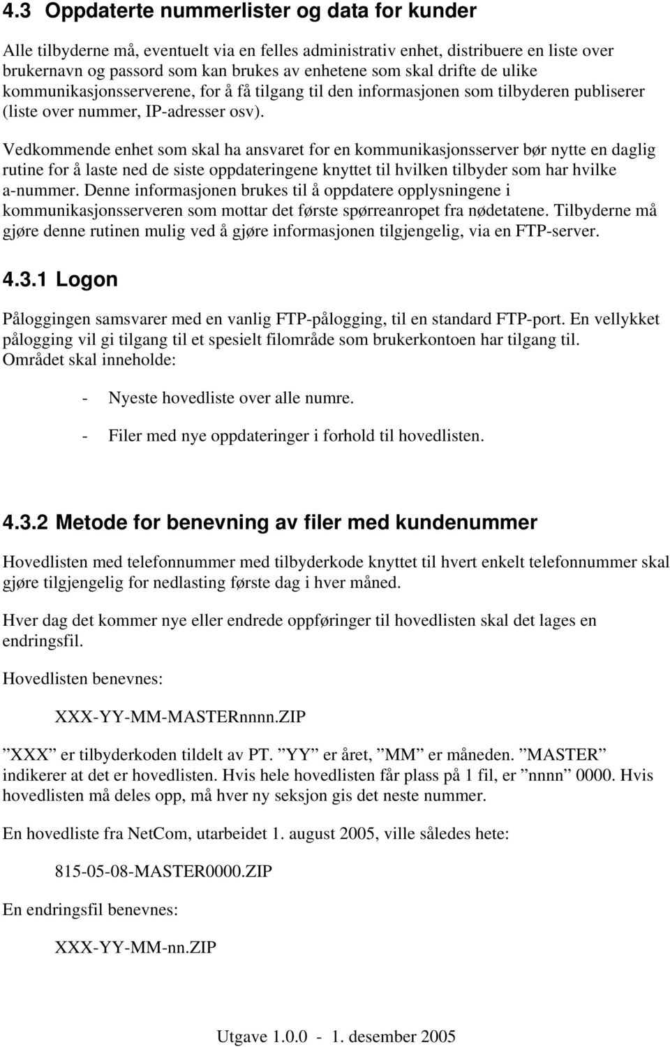 Vedkommende enhet som skal ha ansvaret for en kommunikasjonsserver bør nytte en daglig rutine for å laste ned de siste oppdateringene knyttet til hvilken tilbyder som har hvilke a-nummer.