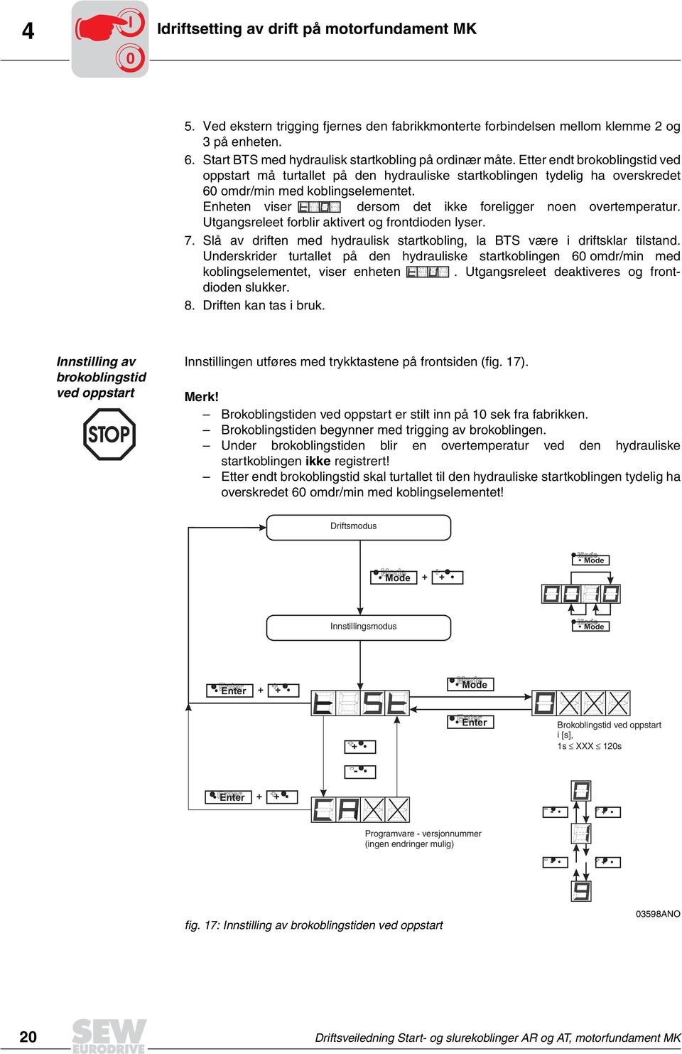 Enheten viser dersom det ikke foreligger noen overtemperatur. Utgangsreleet forblir aktivert og frontdioden lyser. 7. Slå av driften med hydraulisk startkobling, la BTS være i driftsklar tilstand.