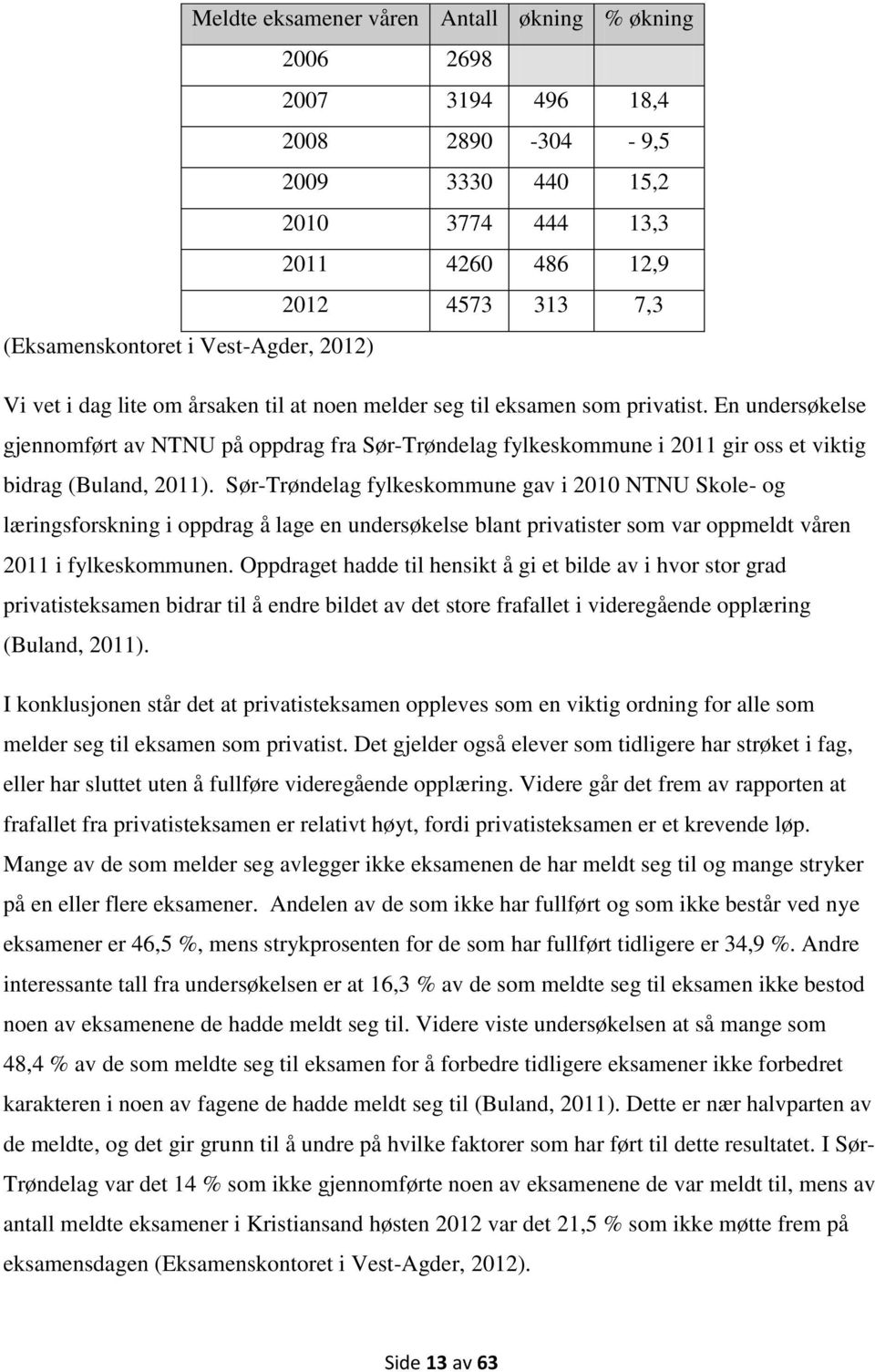 En undersøkelse gjennomført av NTNU på oppdrag fra Sør-Trøndelag fylkeskommune i 2011 gir oss et viktig bidrag (Buland, 2011).