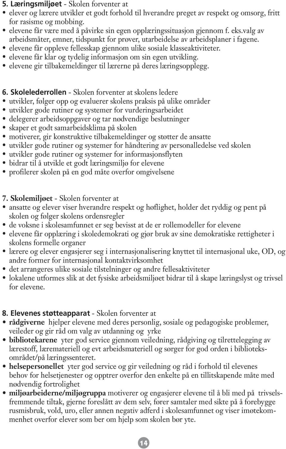 elevene får oppleve fellesskap gjennom ulike sosiale klasseaktiviteter. elevene får klar og tydelig informasjon om sin egen utvikling. elevene gir tilbakemeldinger til lærerne på deres læringsopplegg.