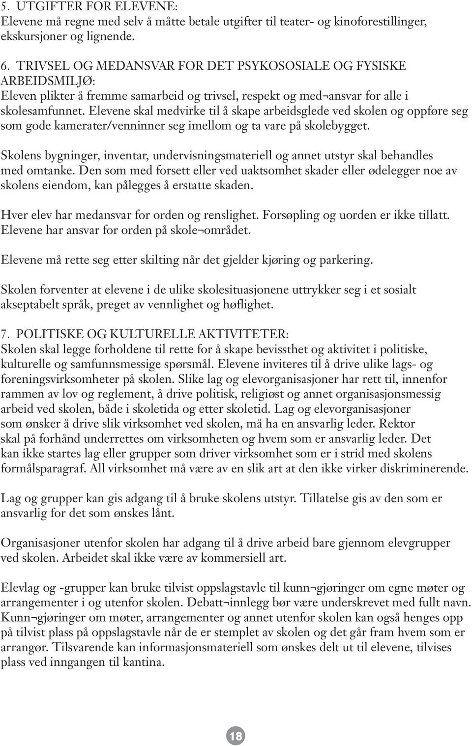 Elevene skal medvirke til å skape arbeidsglede ved skolen og oppføre seg som gode kamerater/venninner seg imellom og ta vare på skolebygget.