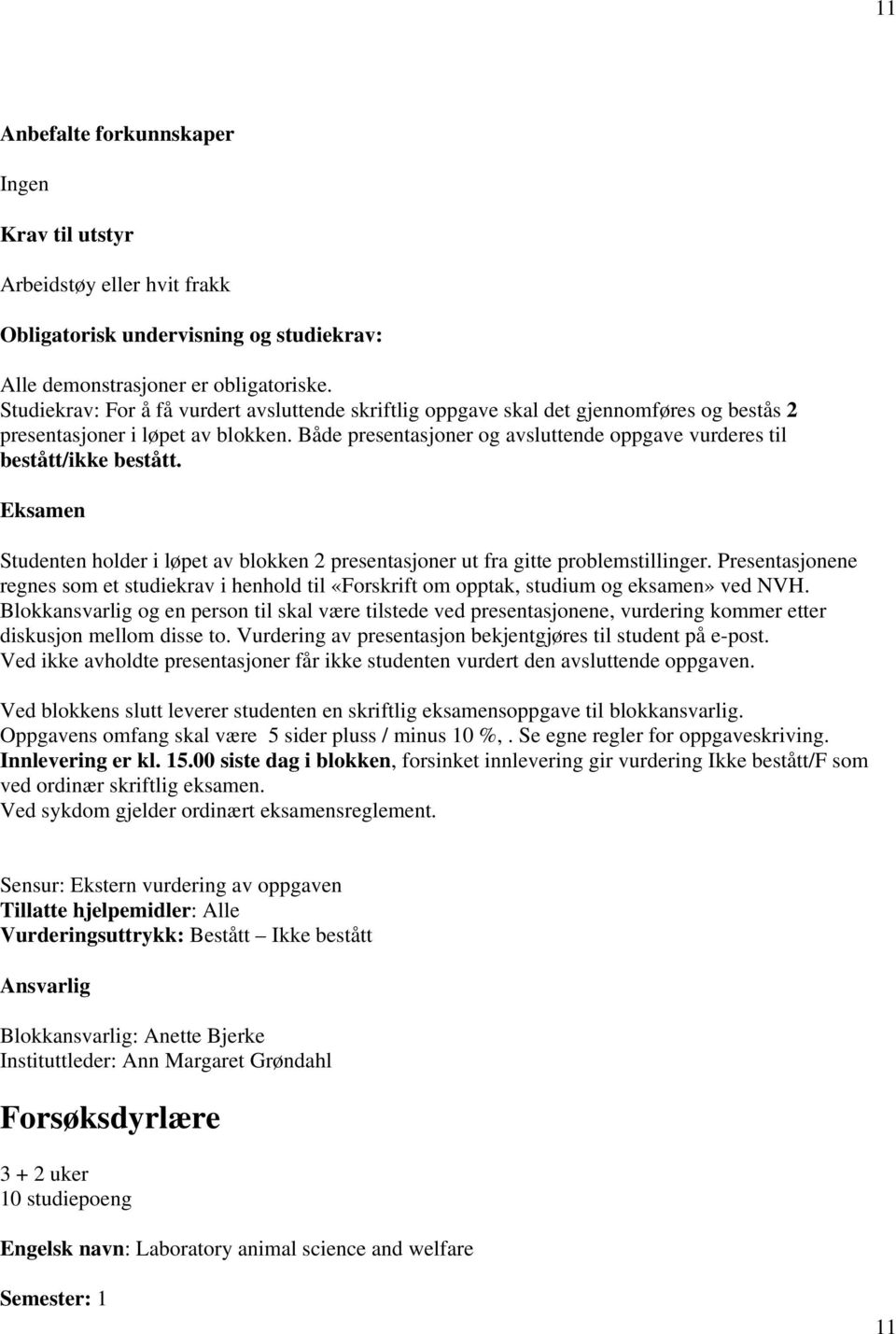 Både presentasjoner og avsluttende oppgave vurderes til bestått/ikke bestått. Eksamen Studenten holder i løpet av blokken 2 presentasjoner ut fra gitte problemstillinger.