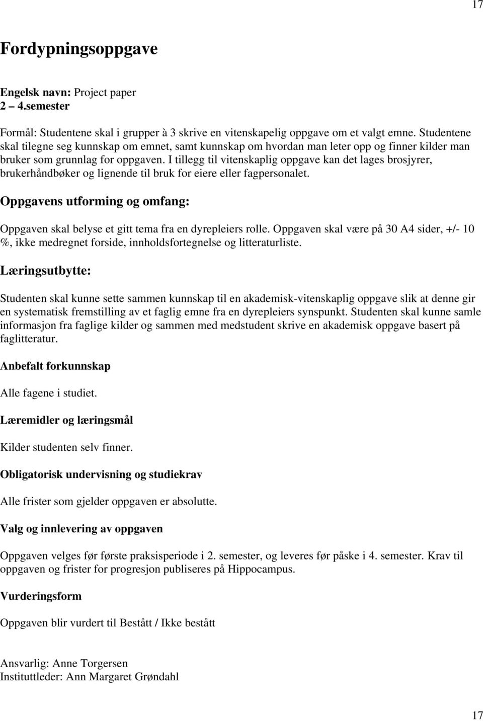 I tillegg til vitenskaplig oppgave kan det lages brosjyrer, brukerhåndbøker og lignende til bruk for eiere eller fagpersonalet.