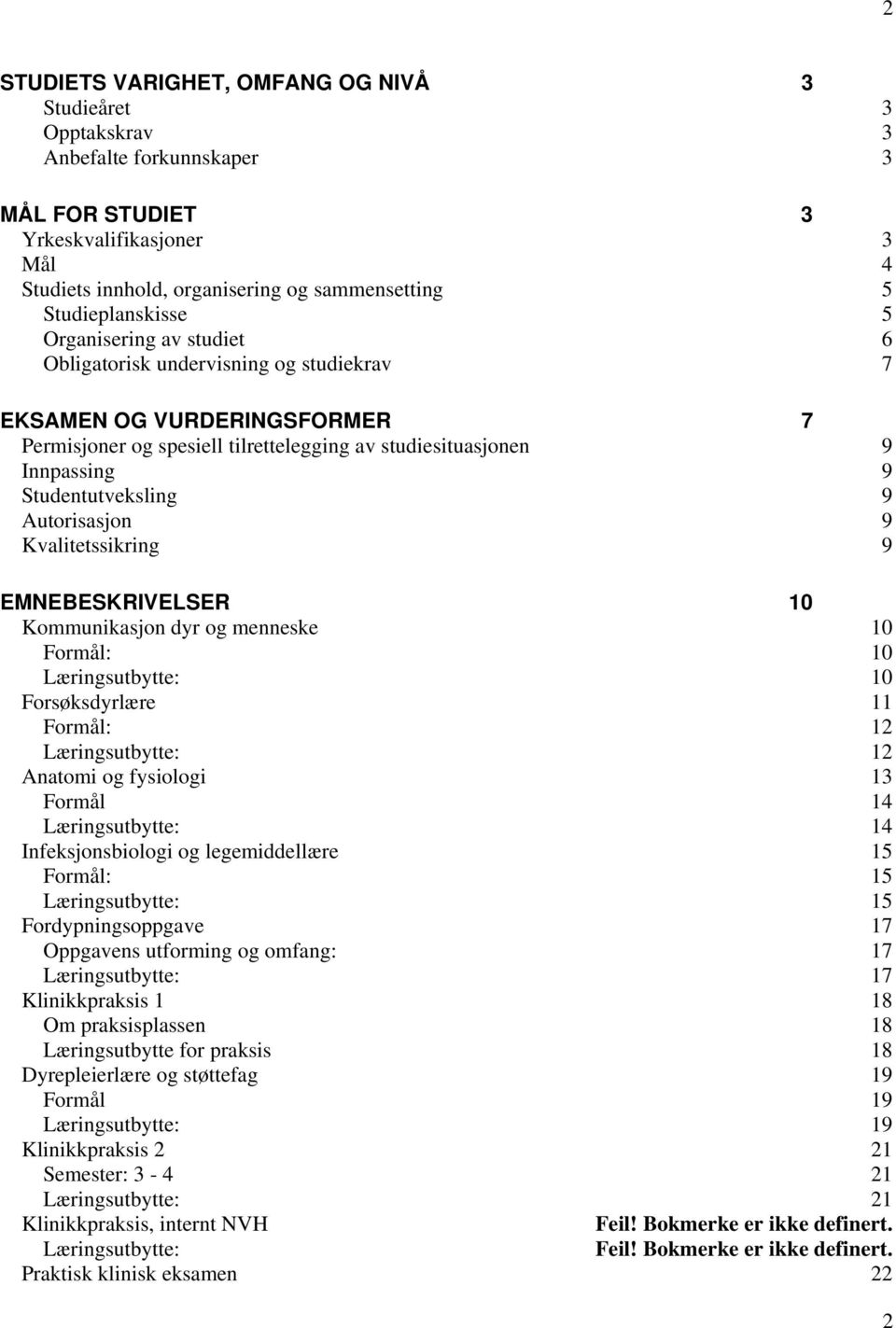 Studentutveksling 9 Autorisasjon 9 Kvalitetssikring 9 EMNEBESKRIVELSER 10 Kommunikasjon dyr og menneske 10 Formål: 10 Læringsutbytte: 10 Forsøksdyrlære 11 Formål: 12 Læringsutbytte: 12 Anatomi og