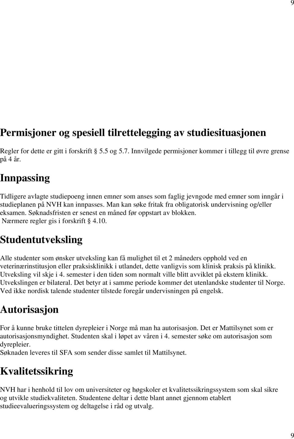 Man kan søke fritak fra obligatorisk undervisning og/eller eksamen. Søknadsfristen er senest en måned før oppstart av blokken. Nærmere regler gis i forskrift 4.10.