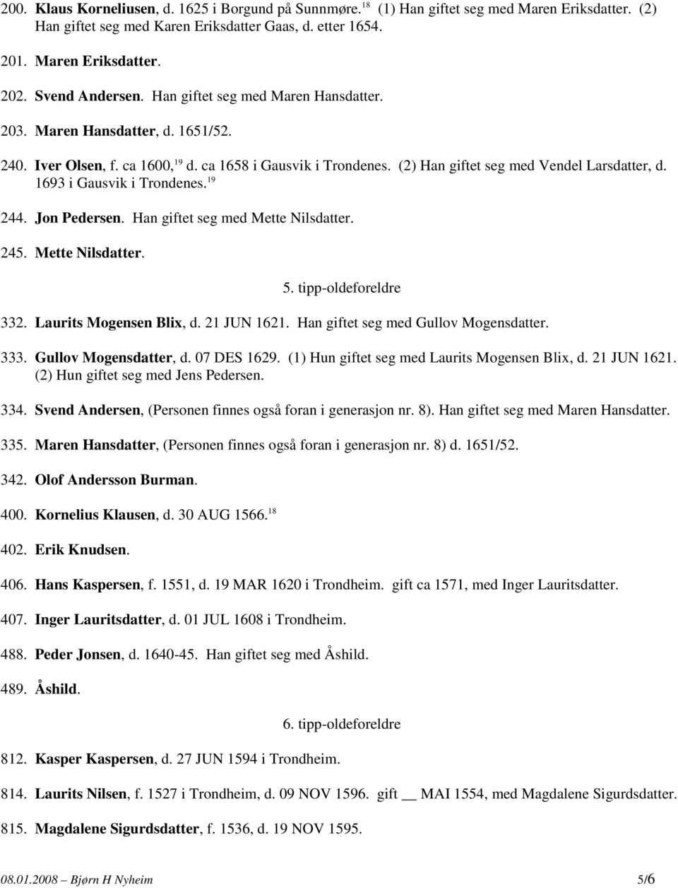 1693 i Gausvik i Trondenes. 19 244. Jon Pedersen. Han giftet seg med Mette Nilsdatter. 245. Mette Nilsdatter. 5. tipp-oldeforeldre 332. Laurits Mogensen Blix, d. 21 JUN 1621.