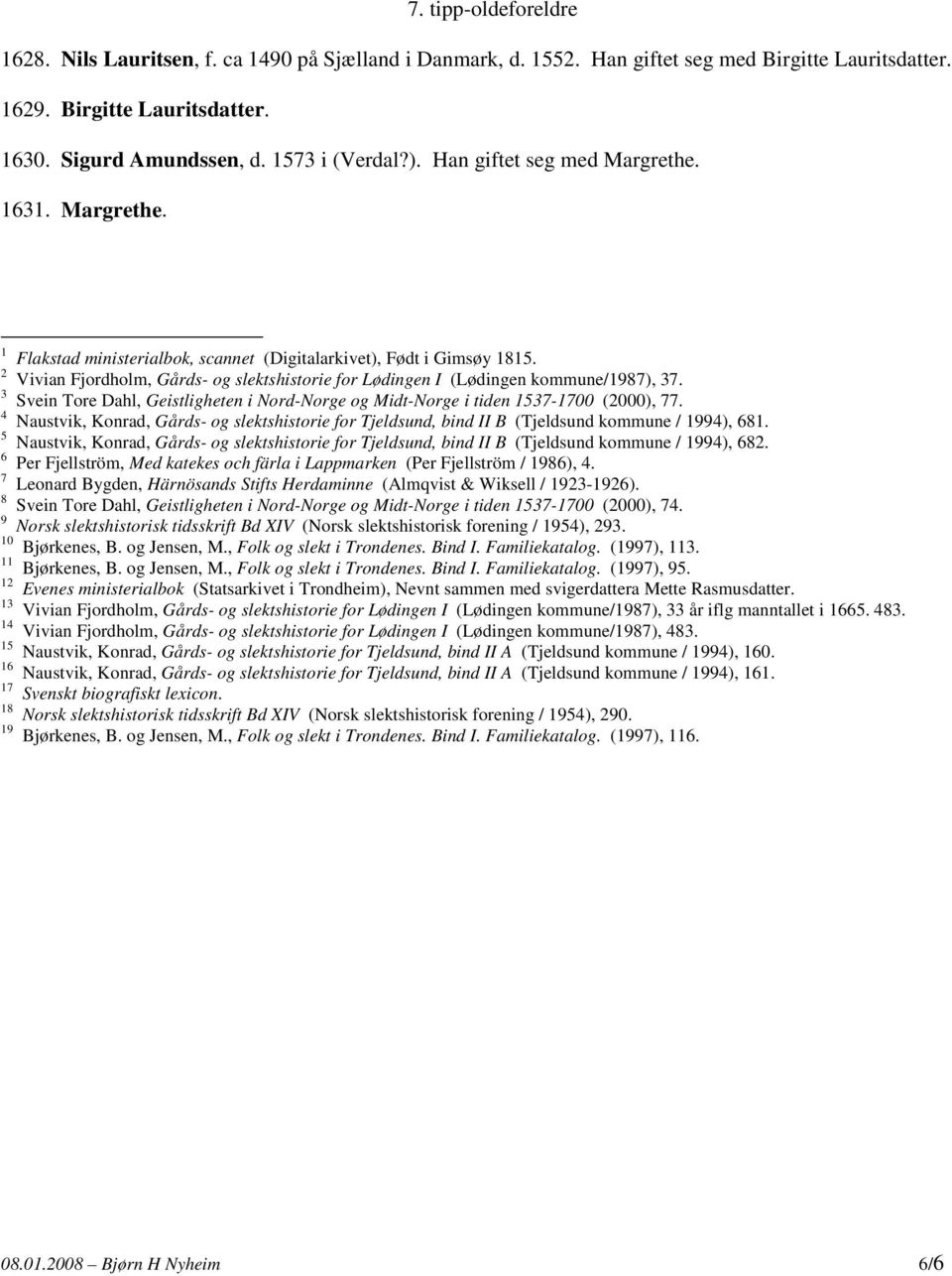 2 Vivian Fjordholm, Gårds- og slektshistorie for Lødingen I (Lødingen kommune/1987), 37. 3 Svein Tore Dahl, Geistligheten i Nord-Norge og Midt-Norge i tiden 1537-1700 (2000), 77.