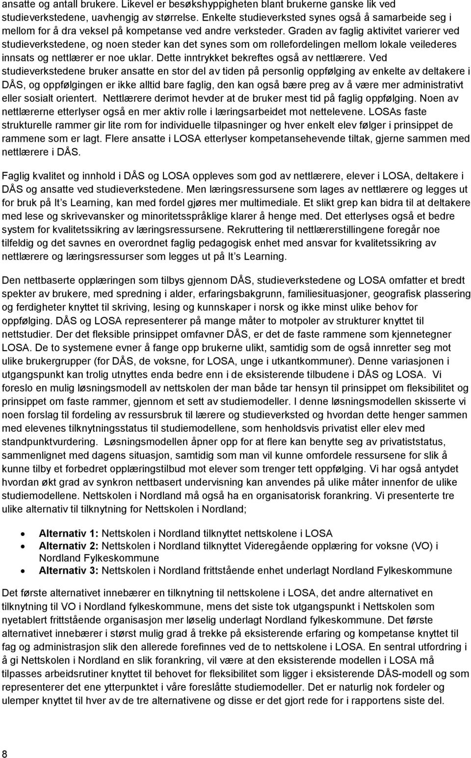 Graden av faglig aktivitet varierer ved studieverkstedene, og noen steder kan det synes som om rollefordelingen mellom lokale veilederes innsats og nettlærer er noe uklar.