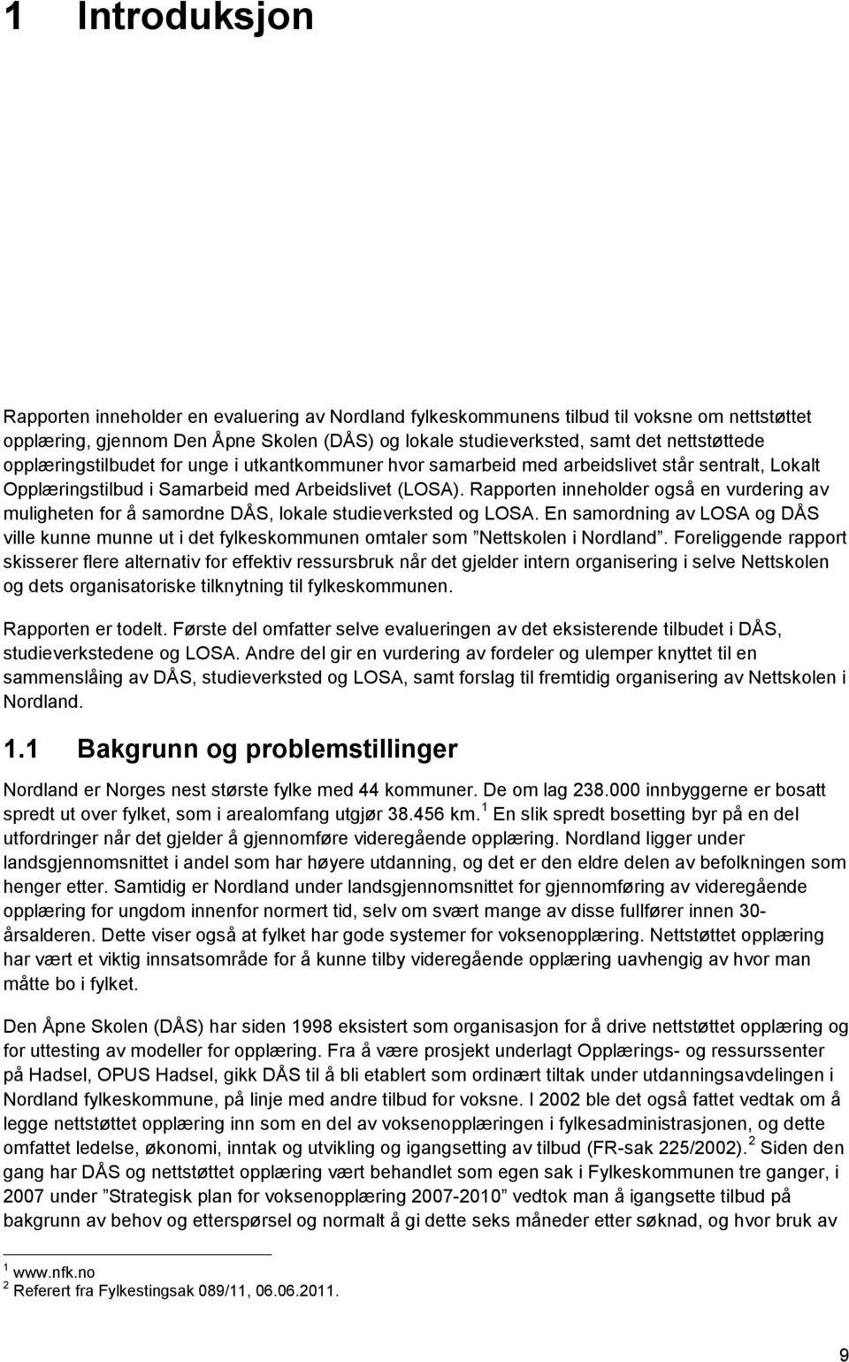 Rapporten inneholder også en vurdering av muligheten for å samordne, lokale studieverksted og. En samordning av og ville kunne munne ut i det fylkeskommunen omtaler som Nettskolen i Nordland.