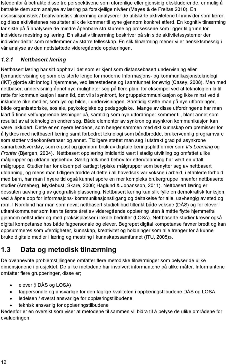 En kognitiv tilnærming tar sikte på å analysere de mindre åpenbare strukturene og prosessene som ligger til grunn for individers mestring og læring.