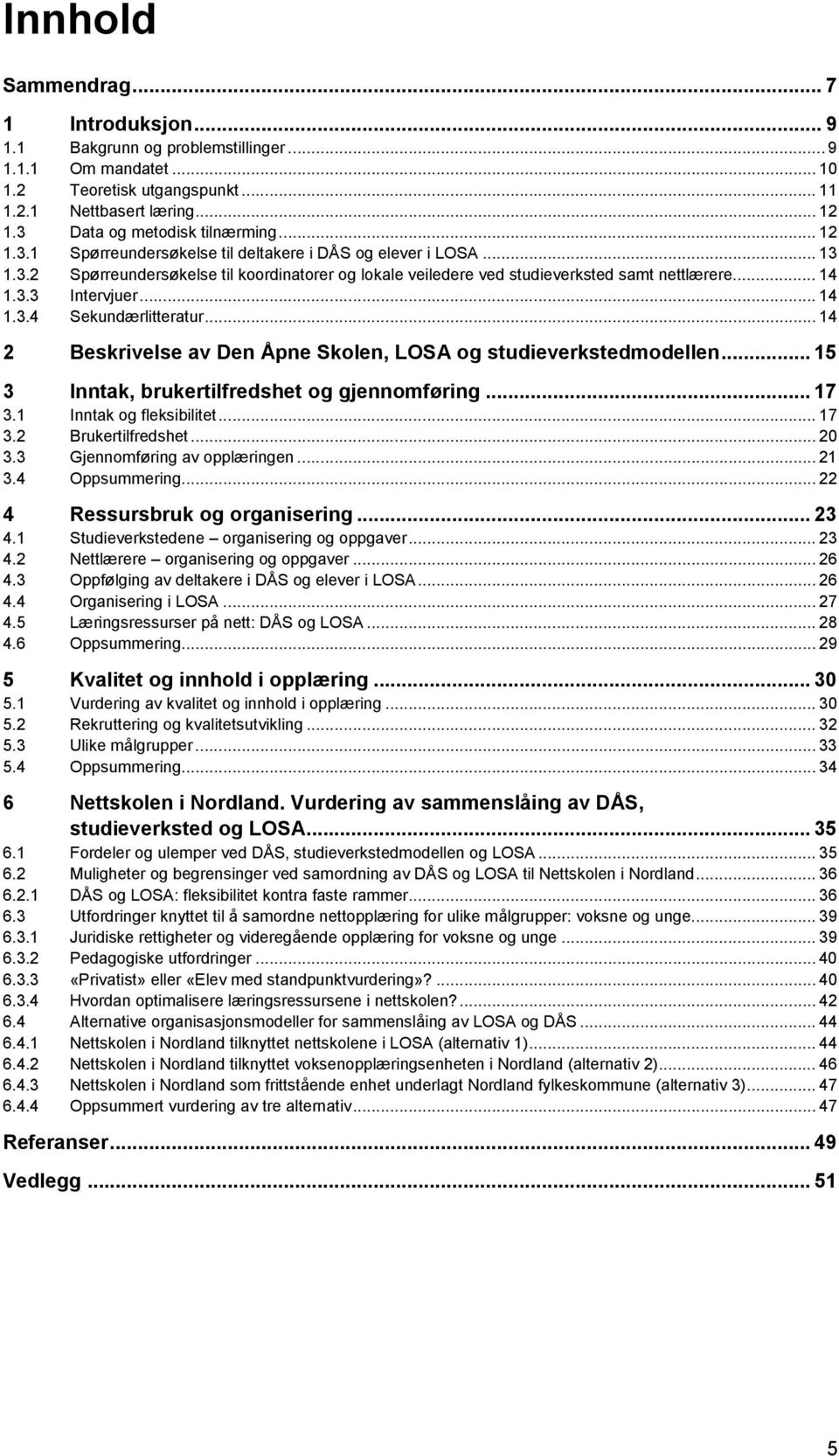 3.3 Intervjuer... 14 1.3.4 Sekundærlitteratur... 14 2 Beskrivelse av Den Åpne Skolen, og studieverkstedmodellen... 15 3 Inntak, brukertilfredshet og gjennomføring... 17 3.1 Inntak og fleksibilitet.