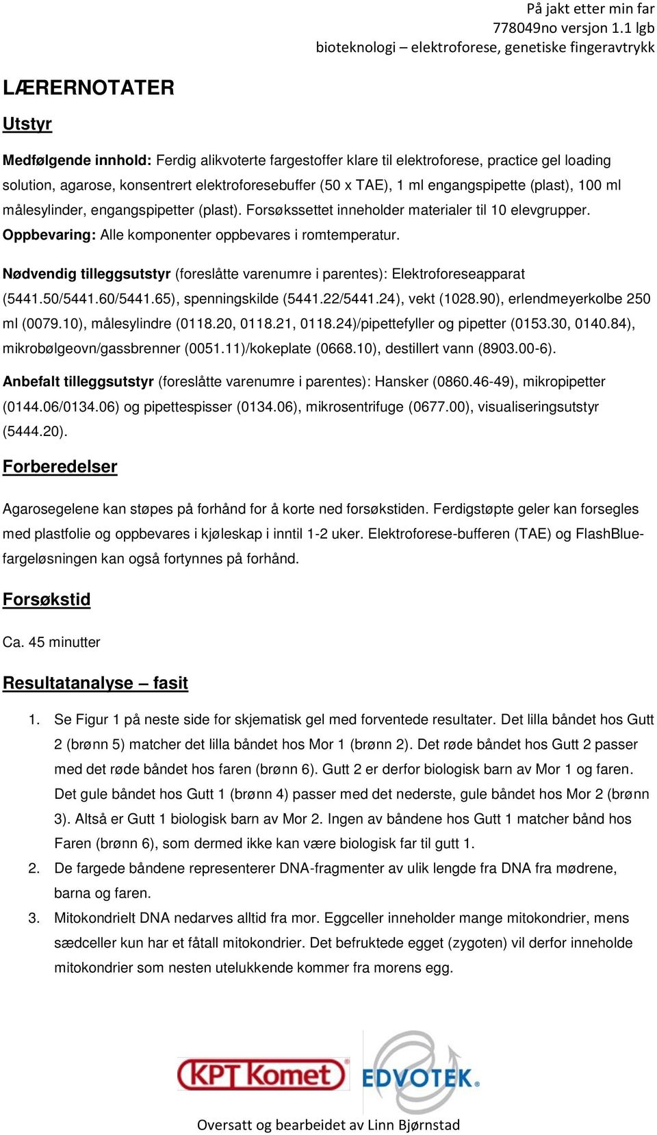 Nødvendig tilleggsutstyr (foreslåtte varenumre i parentes): Elektroforeseapparat (5441.50/5441.60/5441.65), spenningskilde (5441.22/5441.24), vekt (1028.90), erlendmeyerkolbe 250 ml (0079.