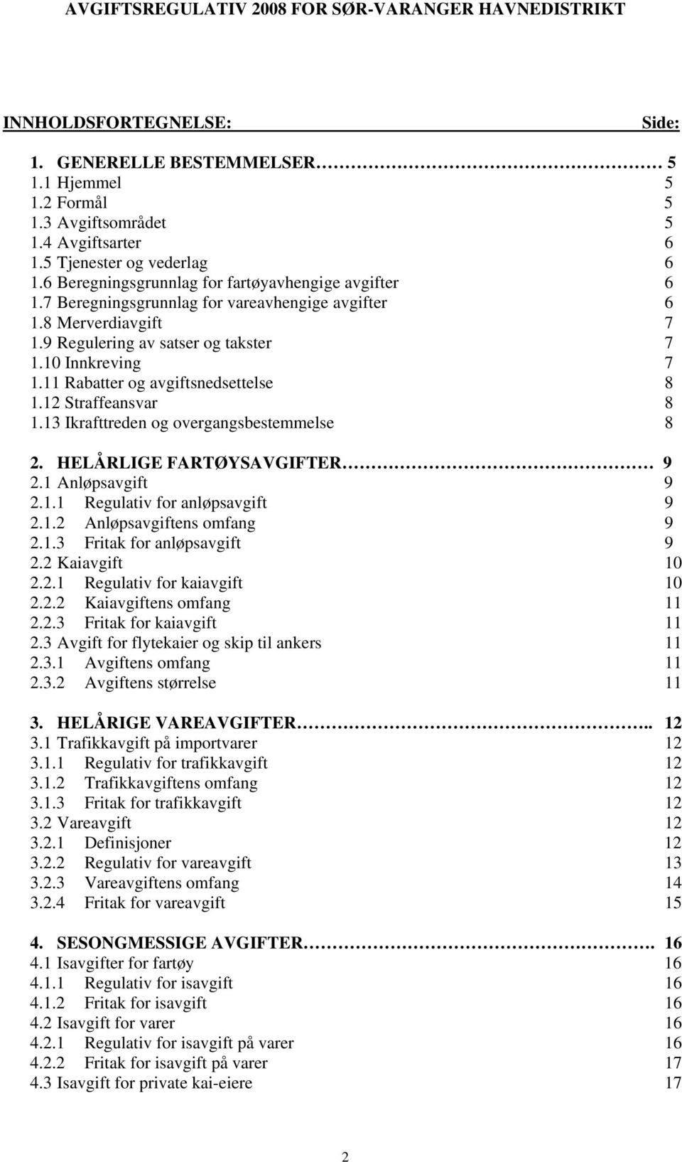 11 Rabatter og avgiftsnedsettelse 8 1.12 Straffeansvar 8 1.13 Ikrafttreden og overgangsbestemmelse 8 2. HELÅRLIGE FARTØYSAVGIFTER 9 2.1 Anløpsavgift 9 2.1.1 Regulativ for anløpsavgift 9 2.1.2 Anløpsavgiftens omfang 9 2.