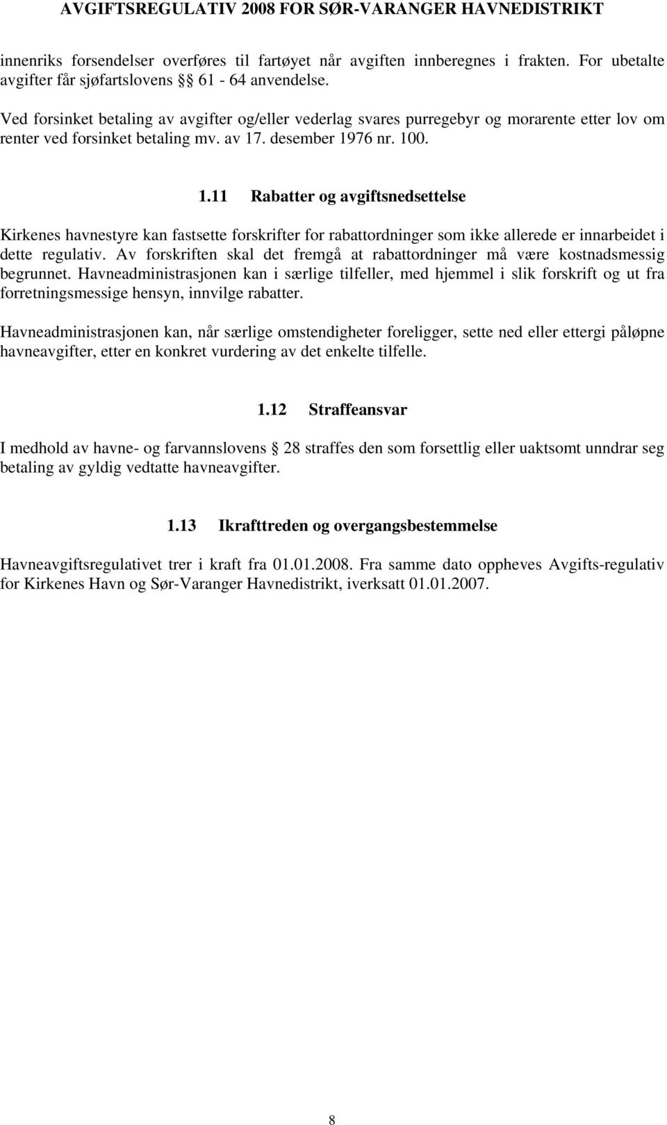 . desember 1976 nr. 100. 1.11 Rabatter og avgiftsnedsettelse Kirkenes havnestyre kan fastsette forskrifter for rabattordninger som ikke allerede er innarbeidet i dette regulativ.