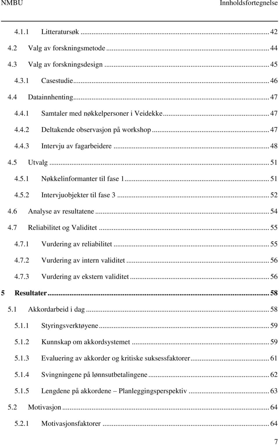 7 Reliabilitet og Validitet... 55 4.7.1 Vurdering av reliabilitet... 55 4.7.2 Vurdering av intern validitet... 56 4.7.3 Vurdering av ekstern validitet... 56 Resultater... 58 5.1 Akkordarbeid i dag.