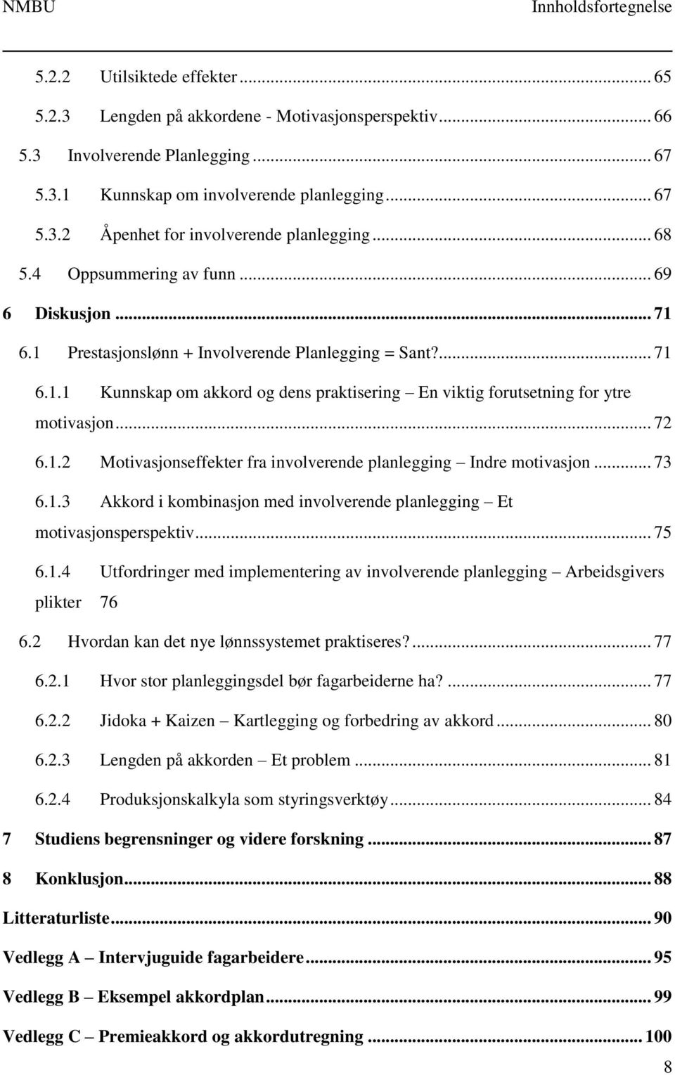 .. 72 6.1.2 Motivasjonseffekter fra involverende planlegging Indre motivasjon... 73 6.1.3 Akkord i kombinasjon med involverende planlegging Et motivasjonsperspektiv... 75 6.1.4 Utfordringer med implementering av involverende planlegging Arbeidsgivers plikter 76 6.